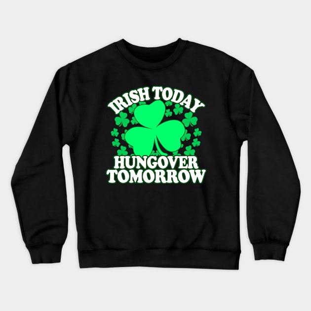 Irish Today Hungover Tomorrow - Funny, Inappropriate Offensive St Patricks Day Drinking Team Shirt, Irish Pride, Irish Drinking Squad, St Patricks Day 2018, St Pattys Day, St Patricks Day Shirts Crewneck Sweatshirt by BlueTshirtCo